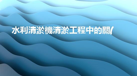 水利清淤機清淤工程中的關(guān)鍵技術(shù)與實施策略探討，您預(yù)備好深入了解了嗎？
